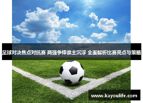 足球对决焦点对抗赛 两强争锋谁主沉浮 全面解析比赛亮点与策略